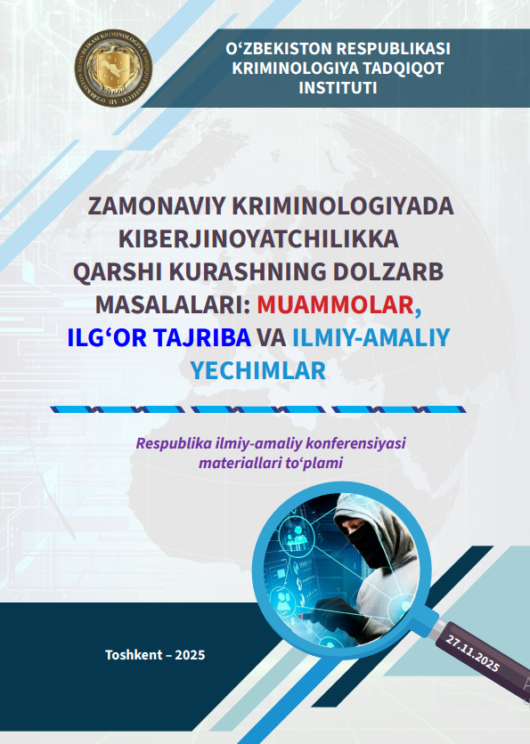 ZAMONAVIY KRIMINOLOGIYADA KIBERJINOYATCHILIKKA QARSHI KURASHNING DOLZARB MASALALARI: MUAMMOLAR, ILG‘OR TAJRIBA VA ILMIY-AMALIY YECHIMLAR